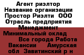 Агент-риэлтор › Название организации ­ Простор-Риэлти, ООО › Отрасль предприятия ­ Менеджмент › Минимальный оклад ­ 150 000 - Все города Работа » Вакансии   . Амурская обл.,Завитинский р-н